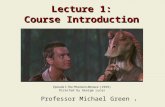 1 Lecture 1: Course Introduction Professor Michael Green Episode I: The Phantom Menace (1999) Directed by George Lucas.