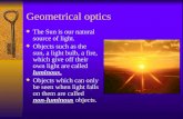 Geometrical optics  The Sun is our natural source of light.  Objects such as the sun, a light bulb, a fire, which give off their own light are called.