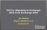 EXC11: Migrating to Exchange 2010 from Exchange 2003 Jim McBee Ithicos Solutions LLC jim@cta.net.