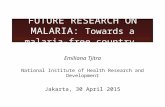 FUTURE RESEARCH ON MALARIA: Towards a malaria-free country Emiliana Tjitra National Institute of Health Research and Development Jakarta, 30 April 2015.