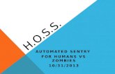 H.O.S.S. AUTOMATED SENTRY FOR HUMANS VS ZOMBIES 10/31/2013.