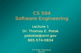 T. E. Potok - University of Tennessee CS 594 Software Engineering Lecture 1 Dr. Thomas E. Potok potokte@ornl.gov 865-574-0834.