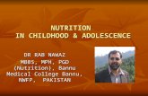 NUTRITION IN CHILDHOOD & ADOLESCENCE DR RAB NAWAZ MBBS, MPH, PGD (Nutrition), Bannu Medical College Bannu, NWFP, PAKISTAN.