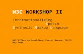 W3C WORKSHOP II Internationalizing Speech Synthesis Markup Language W3C Office in Heraklion, Crete, Greece, 30-31 May 2006