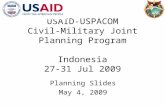 USAID-USPACOM Civil-Military Joint Planning Program Indonesia 27-31 Jul 2009 Planning Slides May 4, 2009.