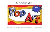 Modern Art “Everything is beautiful. Pop is everything.” --- Andy Warhol.