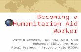 Becoming a Humanitarian Aid Worker Astrid Kersten, PhD, MPIA, GPHR, SPHR Mohammed Sidky, PhD, MPIA Final Project – Proyecto Kalu MICHA.