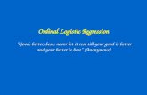 Ordinal Logistic Regression “Good, better, best; never let it rest till your good is better and your better is best” (Anonymous)