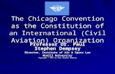 The Chicago Convention as the Constitution of an International (Civil Aviation) Organization Professor Dr. Paul Stephen Dempsey Director, Institute of.
