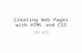 Creating Web Pages with HTML and CSS ISY 475. HTML Introduction History: – http://en.wikipedia.org/wiki/HTML http://en.wikipedia.org/wiki/HTML Standard.