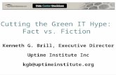 Cutting the Green IT Hype: Fact vs. Fiction Kenneth G. Brill, Executive Director Uptime Institute Inc kgb@uptimeinstitute.org.