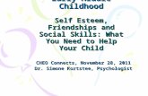 Early Middle Childhood Self Esteem, Friendships and Social Skills: What You Need to Help Your Child CHEO Connects, November 28, 2011 Dr. Simone Kortstee,