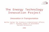 The Energy Technology Innovation Project Innovation in Transportation Belfer Center for Science & International Affairs John F. Kennedy School of Government.