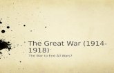 The Great War (1914-1918) The War to End All Wars?