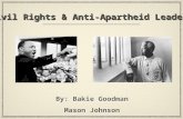 Civil Rights & Anti-Apartheid Leaders By: Bakie Goodman Mason Johnson By: Bakie Goodman Mason Johnson.