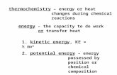 Thermochemistry – energy or heat changes during chemical reactions energy – the capacity to do work or transfer heat 1. kinetic energy, KE = ½ mv 2 2.