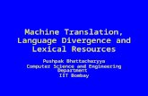 Machine Translation, Language Divergence and Lexical Resources Pushpak Bhattacharyya Computer Science and Engineering Department IIT Bombay.
