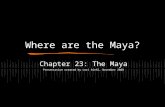 Where are the Maya? Chapter 23: The Maya Presentation created by Lori Riehl, November 2008.