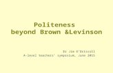 Politeness beyond Brown &Levinson Dr Jim O’Driscoll A-level teachers’ symposium, June 2015.