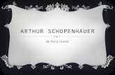 ARTHUR SCHOPENHAUER By Darcy Gomez. THE MAN  Lived from 1788-1860  German  Schopenhauer rejected most of his predecessors in philosophy  He only recognized.