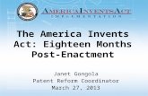The America Invents Act: Eighteen Months Post-Enactment Janet Gongola Patent Reform Coordinator March 27, 2013.