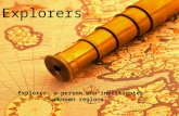 Explorers Explorer- a person who investigates unknown regions.