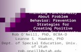 1 Thinking Functionally About Problem Behavior: Prevention Strategies for Creating Positive Classroom Environments Rob O’Neill, PhD, BCBA-D Leanne S. Hawken,