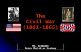 Mr. Gonzalez Grace Christian Academy The Civil War (1861-1865)
