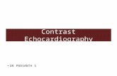 Contrast Echocardiography DR PRASANTH S. Introduction US contrast agents first used- mid 1970 Gas containing microbubbles. First generation Contrast Agents: