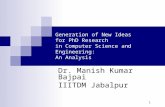 1 Generation of New Ideas for PhD Research in Computer Science and Engineering: An Analysis Dr. Manish Kumar Bajpai IIITDM Jabalpur.