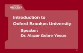 Introduction to Oxford Brookes University Speaker: Dr. Alazar Gebre-Yesus 1.