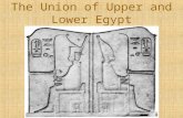 The Union of Upper and Lower Egypt. The Union of Two Lands Ancient Egypt had two parts: Upper and Lower Egypt Upper Egypt (Southern Part): Stretched for.
