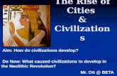 The Rise of Cities & Civilizations Mr. Ott @ BETA Aim: How do civilizations develop? Do Now: What caused civilizations to develop in the Neolithic Revolution?