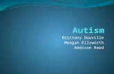 Brittany Douville Meagan Ellsworth Addison Reed. What is Autism? Autism is a complex developmental disability that affects a person’s ability to communicate.