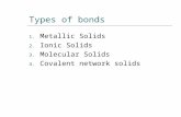 Types of bonds 1. Metallic Solids 2. Ionic Solids 3. Molecular Solids 4. Covalent network solids