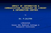 IMPACT OF INFORMATION & COMMUNICATION TECHNOLOGY ON LIBRARY & INFORMATION CENTRES By Dr. P.LALITHA Librarian Kesar SAL Medical College & Research Institute.