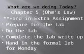 Chapter 5 (Ohm’s Law) **Hand in Extra Assignment  Prepare for the lab  Do the lab  Complete the lab write up  Hand in the formal lab for Monday.