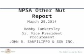 NPSA Other Nut Report March 25,2014 Bobby Tankersley Sr. Vice President Procurement JOHN B. SANFILIPPO & SON INC. 1.