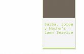 Barba, Jorge y Nacho’s Lawn Service. Owners  We are a General Partnership The revenue is split between the three owners  Jose Barba, Jorge Orozco and.