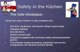 Safety in the Kitchen The Safe Workplace Things that make a kitchen a safe workplace are: 1.Structure, equipment, and electric wiring in good repair. 2.Adequate.