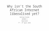 Why isn’t the South African Internet liberalised yet? William Stucke SAFNOG 2 Swaziland 7 th – 8 th April 2015.