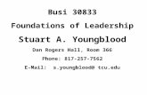 Busi 30833 Foundations of Leadership Stuart A. Youngblood Dan Rogers Hall, Room 366 Phone: 817-257-7562 E-Mail: s.youngblood@ tcu.edu.