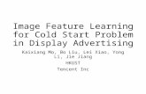 Image Feature Learning for Cold Start Problem in Display Advertising Kaixiang Mo, Bo Liu, Lei Xiao, Yong Li, Jie Jiang HKUST Tencent Inc.