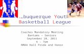 Albuquerque Youth Basketball League Coaches Mandatory Meeting Bantams – Seniors September 28, 2011 6 – 7pm NMAA Hall Pride and Honor.