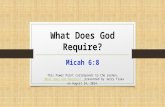 What Does God Require? Micah 6:8 This Power Point corresponds to the sermon, “What does God Require?” presented by Jerry Truex on August 24, 2014.“What.