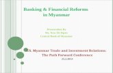 Banking & Financial Reforms in Myanmar Presentation By Ms. Naw Eh Hpaw Central Bank of Myanmar US. Myanmar Trade and Investment Relations: The Path Forward.