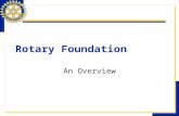 Rotary Foundation An Overview. Introduction ?? Rotary and Our Club  Today, Rotary has –~1.2 million members –Over 34000 clubs –Over 200 countries