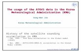 Numerical Weather Prediction Division The usage of the ATOVS data in the Korea Meteorological Administration (KMA) Sang-Won Joo Korea Meteorological Administration.