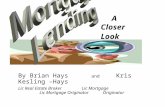 A Closer Look By Brian Hays and Kris Kesling –Hays Lic Real Estate Broker Lic Mortgage Lic Mortgage Originator Originator.
