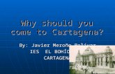 Why should you come to Cartagena? By: Javier Meroño Bolívar IES EL BOHÍO.3ºA CARTAGENA.